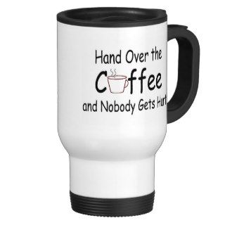 Hand Over The Coffee And Nobody Gets Hurt Coffee Mug