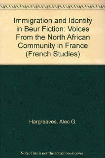 Immigration and Identity in Beur Fiction Voices From the North African Community in France (French Studies) (9780854966493) Alec G. Hargreaves Books