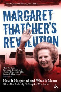 Margaret Thatcher's Revolution Revised Edition How It Happened and What It Meant (9780826482792) Subroto Roy, John Clarke Books