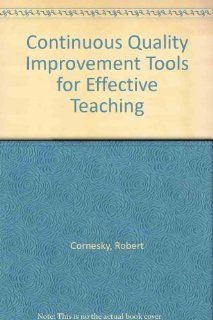 Continuous Quality Improvement Tools for Effective Teaching (9781881807070) Robert Cornesky Books
