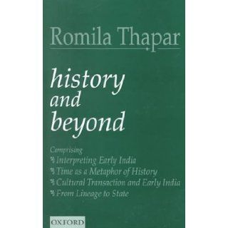 History and Beyond Interpreting Early India, Time as a Metaphor of History, Cultural Transaction and Early India and from Lineage to State Romila Thapar 9780195647082 Books