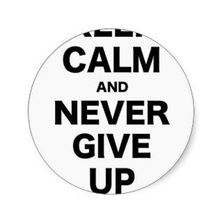 Keep Calm and Never Give Up Round Sticker