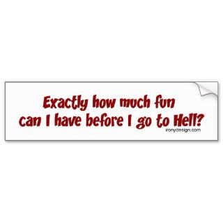 How Much Fun Before Hell? Bumper Stickers