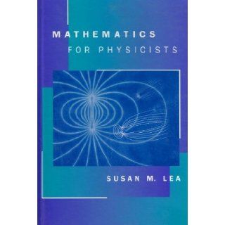 Mathematics for Physicists 1st (first) Edition by Lea, Susan published by Cengage Learning (2003) Books