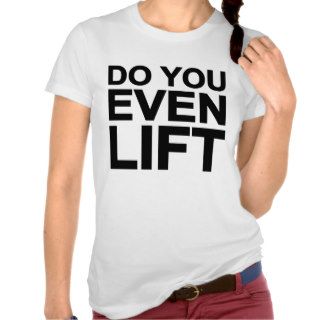 Do You Even Lift Tees