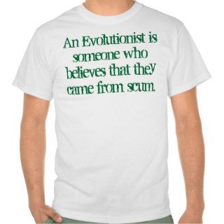 An Evolutionist believes that they came scum Tee Shirt