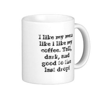 I like my men like i like my coffee. Tall, darkCoffee Mugs