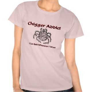 Chigger Addict T shirts