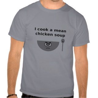 I cook a mean chicken soup tshirts
