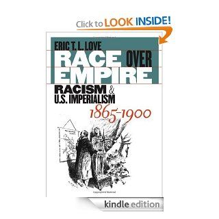 Race over Empire Racism and U.S. Imperialism, 1865 1900 eBook Eric T. L. Love Kindle Store