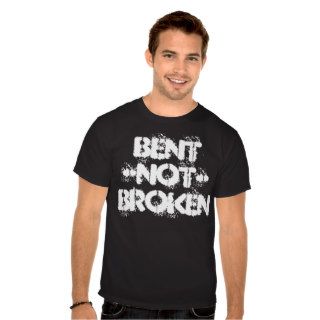 Bent Not Broken T shirts