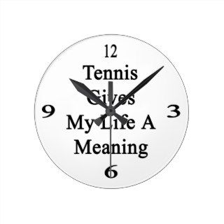 Tennis Gives My Life A Meaning Round Wallclock