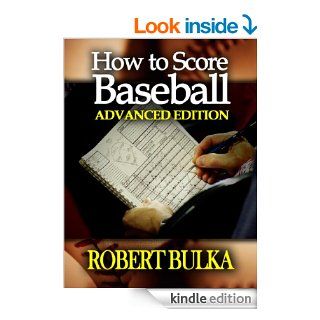 How To Score Baseball   Advanced Edition eBook Robert Bulka, Nick Bulka Kindle Store