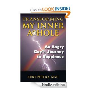 Transforming My Inner A*Hole An Angry Guy's Journey to Happiness (Angry Guy Books) eBook John Petri Kindle Store