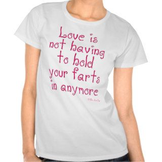 Love is not having to hold your farts in anymore tshirts