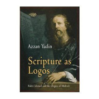Scripture as Logos Rabbi Ishmael and the Origins of Midrash (Divinations) (Hardback)   Common By (author) Azzan Yadin 0884970070580 Books