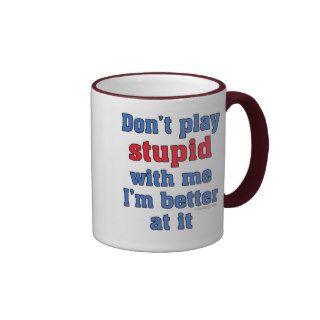 Don't Play Stupid With Me Mug