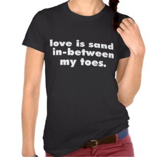 LOVE IS SAND IN BETWEEN MY TOES TSHIRT