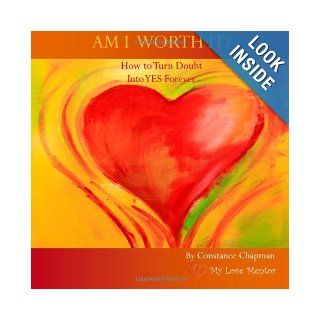 Am I Worth It? How to Change Doubt Into YES Forever Constance A Chapman 9781456526795 Books