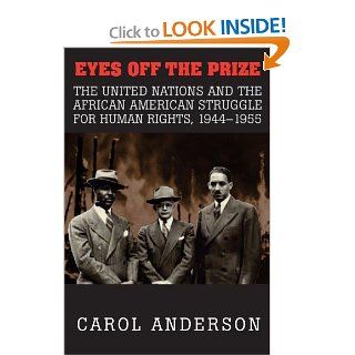 Eyes off the Prize The United Nations and the African American Struggle for Human Rights, 1944 1955 Carol Anderson 9780415461696 Books