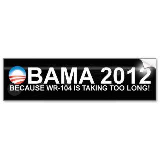 Obama   2012   Because WR 104 is taking too long Bumper Sticker