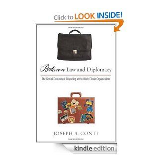 Between Law and Diplomacy The Social Contexts of Disputing at the World Trade Organization eBook Joseph Conti Kindle Store