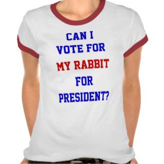 Can I Vote For My Rabbit For President shirt