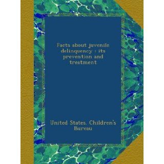 Facts about juvenile delinquency  its prevention and treatment United States. Children's Bureau Books