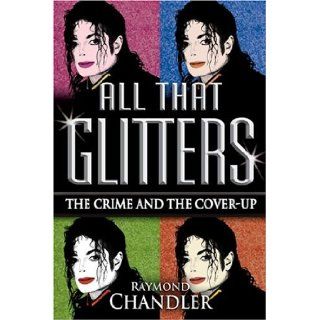 All That Glitters The Crime and the Cover Up Raymond Chandler 9780975914724 Books