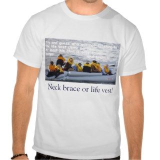 Neck brace or life vest? t shirts
