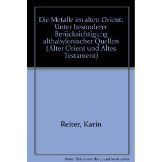 Die Metalle im Alten Orient Unter besonderer Berucksichtigung altbabylonischer Quellen (Alter Orient und Altes Testament) (German Edition) Karin Reiter 9783927120495 Books