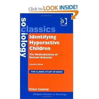 Identifying Hyperactive Children The Medicalization of Deviant Behavior (Ashgate Classics in Sociology) (Ashgate Classics in Sociology) (9780754645184) Peter Conrad Books
