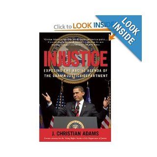 Injustice Exposing the Racial Agenda of the Obama Justice Department J. Christian Adams Books