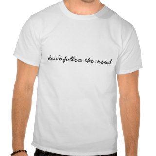 don't follow the crowd, let the crowd follow you shirts