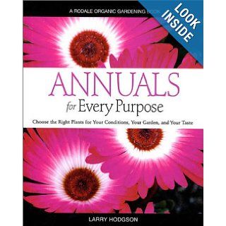 Annuals for Every Purpose Choose the Right Plants for Your Conditions, Your Garden, and Your Taste (A Rodale Organic Gardening Book) Larry Hodgson 9780875968247 Books