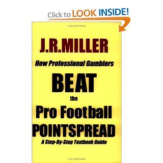 How Professional Gamblers Beat the Pro Football Pointspread J. R. Miller 9780974616803 Books