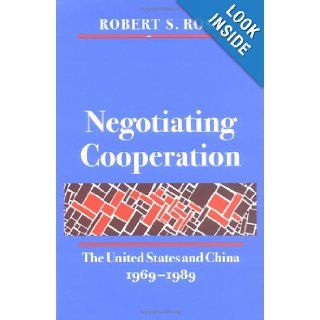 Negotiating Cooperation The United States and China, 1969 1989 Robert S. Ross 9780804724548 Books