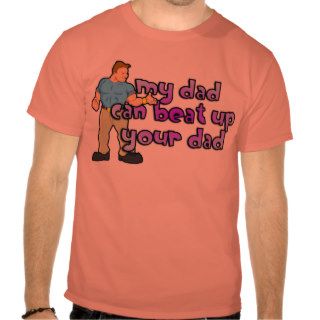 My Dad Can Beat Up Your Dad Shirt
