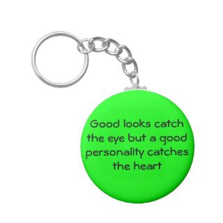 Good looks catch the eye but a good personalitykeychains