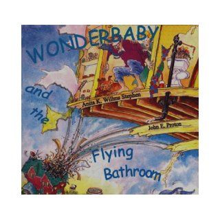 Wonderbaby and the Flying Bathroom John E. Proton, Anita K. W. Stephen 9780968035344 Books