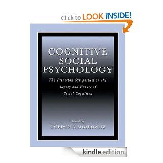 Cognitive Social Psychology The Princeton Symposium on the Legacy and Future of Social Cognition eBook Gordon B. Moskowitz Kindle Store