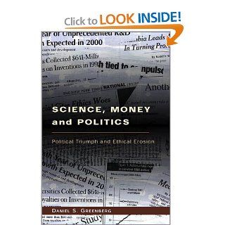 Science, Money, and Politics Political Triumph and Ethical Erosion (9780226306346) Daniel S. Greenberg Books