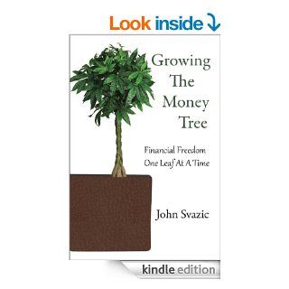 Growing The Money Tree Financial Freedom One Leaf At A Time eBook John Svazic Kindle Store