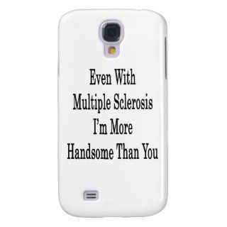 Even With Multiple Sclerosis I'm More Handsome Tha Samsung Galaxy S4 Covers