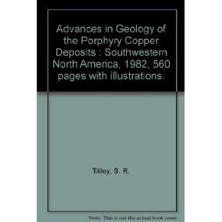 Advances in Geology of the Porphyry Copper Deposits  Southwestern North America, 1982, 560 pages with illustrations. S. R. Titley Books