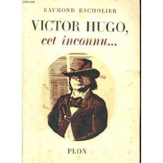 Victor hugo, cet inconnu Raymond Escholier Books