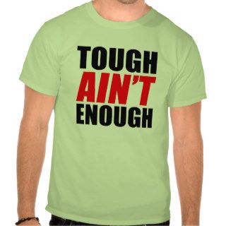 Tough Ain't Enough Shirts