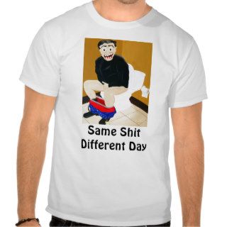 Same Shit Different Day Tee Shirts