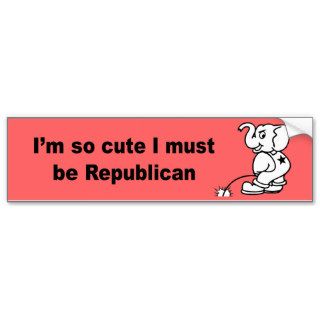 I'm so cute I must be republican Bumper Stickers