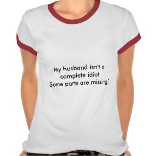 My husband isn't a complete idiot t shirts